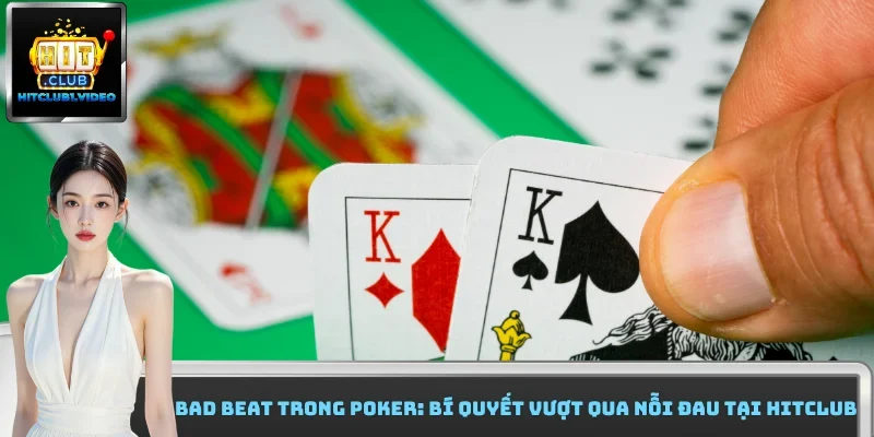 Bad Beat Trong Poker: Bí Quyết Vượt Qua Nỗi Đau Tại Hitclub