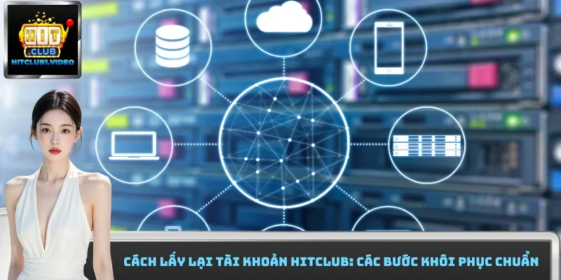 Cách Lấy Lại Tài Khoản Hitclub: Các Bước Khôi Phục Chuẩn