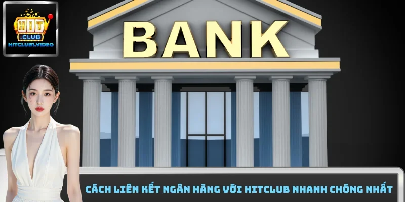 Cách Liên Kết Ngân Hàng Với Hitclub Nhanh Chóng Nhất